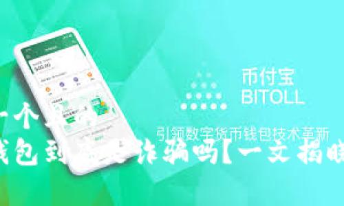 思考一个且的  
小狐钱包到底是诈骗吗？一文揭晓真相！