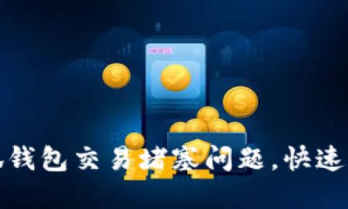思考

如何解决小狐钱包交易堵塞问题，快速恢复资金流动