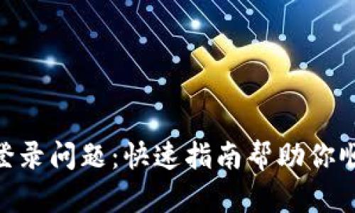 解决MetaMask登录问题：快速指南帮助你顺利使用数字钱包