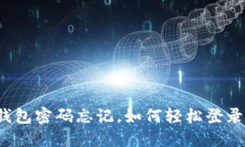 小狐钱包密码忘记，如何轻松登录微信？