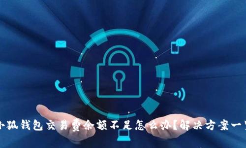 小狐钱包交易费余额不足怎么办？解决方案一览
