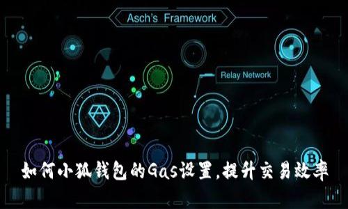 如何小狐钱包的Gas设置，提升交易效率