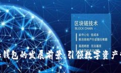 MetaMask钱包的发展前景：引领数字资产管理新潮流