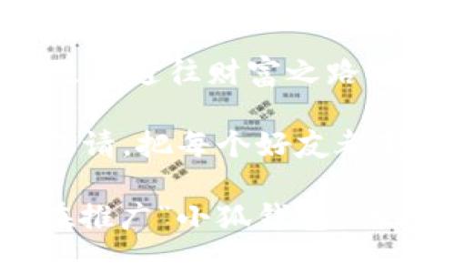 以下是一些关于“小狐钱包”的裂变文案句子，您可以根据需要进行调整和：

1. 小狐钱包，让你的财富增值财富，邀请好友一起享受更多福利！

2. 分享小狐钱包，您和好友都能获得丰厚奖励，快来开启裂变之旅！

3. 用小狐钱包，不仅能管理资金，还能通过邀请好友轻松赚钱！

4. 加入小狐钱包，让每次分享都变成一次丰厚的收益，赶快行动吧！

5. 小狐钱包裂变计划，分享越多，收益越多，让我们一起赚到手软！

6. 邀请好友加入小狐钱包，畅享双重奖励，共同实现财富自由！

7. 小狐钱包，分享就是力量，越分享越快乐，赶快传递这份快乐吧！

8. 开启小狐钱包裂变模式，把你的朋友都带上，让每个人都收获一份惊喜！

9. 小狐钱包，不仅是钱包，更是通往财富之路的钥匙，一起加入吧！

10. 通过小狐钱包的裂变邀请，把每个好友都变成你的财富合伙人！

希望这些文案能够帮助您在推广“小狐钱包”的过程中更有效地吸引用户！