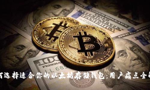 如何选择适合你的以太坊存储钱包：用户痛点全解析