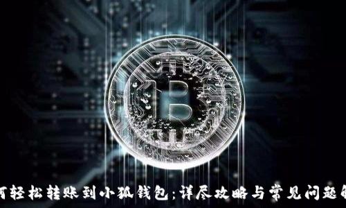   
如何轻松转账到小狐钱包：详尽攻略与常见问题解答