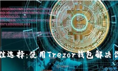 安全存储比特币的最佳选择：使用Trezor钱包解决你的加密货币安全痛点
