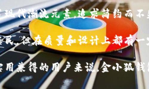 金小狐钱包是国内较为知名的一个品牌，主要以时尚、年轻化和功能性为主要特点。它的设计通常结合了现代潮流元素，追求简约而不失个性，受到了许多年轻消费者的喜爱。

从品牌档次来看，金小狐钱包定位于中档市场，主要面向年轻热爱时尚的消费群体。它的产品价格相对亲民，但在质量和设计上都有一定的保障。品牌的目标是为消费者提供既实用又具时尚感的产品，适合日常使用和搭配各种风格的服装。

总体来看，金小狐钱包提供了不错的性价比，适合追求品质和时尚的年轻消费者。对于希望获得时尚与实用兼得的用户来说，金小狐钱包是一个值得考虑的品牌选择。