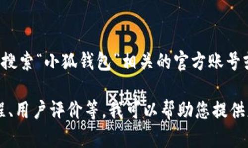 如果您想了解有关“小狐钱包”的推特信息，建议您访问推特官方网站，搜索“小狐钱包”相关的官方账号或相关话题标签。您还可以查看最新的推文、用户的反馈以及相关动态。

此外，如果您有特定的内容需求，例如关于“小狐钱包”的特点、使用教程、用户评价等，我可以帮助您提供更详细的信息或撰写相关内容。请告诉我您具体需要了解的方面！