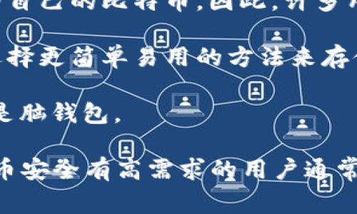 比特币脑钱包是一种将私钥通过记忆来存储的方法，用户通过将一段复杂的短语或记忆图像化来保存。这种方式并不常见，主要是因为相较于其他形式的钱包（如硬件钱包、软件钱包等），脑钱包存在一些安全性和便利性问题。

以下是一些关于比特币脑钱包使用者数量的探讨：

1. **使用人群较少**：大部分比特币用户更倾向于使用更安全、便利的钱包选项，例如硬件钱包或手机软件钱包，尤其是对安全性有较高需求的用户。

2. **安全隐患**：脑钱包最大的隐患在于如果用户忘记了自己设置的短语或记忆点，就无法再找回自己的比特币。因此，许多用户会避免使用这种方式。

3. **技术复杂性**：不是所有的用户都具备创建和管理脑钱包所需的技术知识，很多用户可能会选择更简单易用的方法来存储比特币。

4. **对安全的理解**：一些新手用户对比特币的安全性理解不足，可能会选用更简单的钱包，而不是脑钱包。

综上所述，虽然脑钱包具有一定的吸引力，但由于其安全隐患和复杂性，使用人数相对较少。对比特币安全有高需求的用户通常会选择其他更可靠的存储方式。