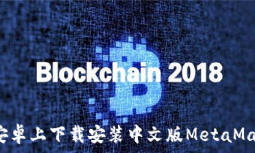   
如何在安卓上下载安装中文版MetaMask钱包？