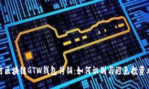 谨防区块链GTW钱包传销：如何识别与避免投资风险