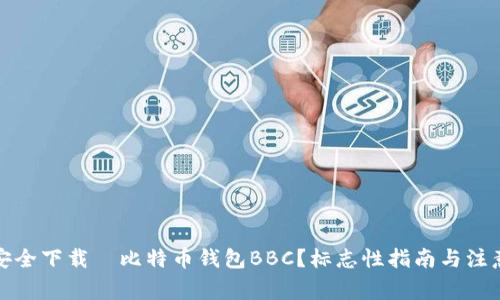 如何安全下载犇比特币钱包BBC？标志性指南与注意事项