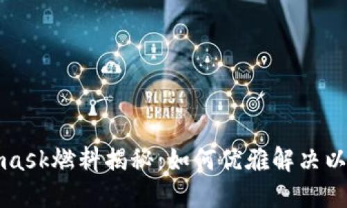 ### Metamask燃料揭秘：如何优雅解决以太坊交易烦恼