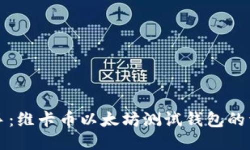 轻松上手：维卡币以太坊测试钱包的详细指南