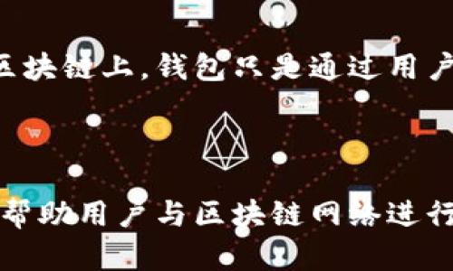 钱包在区块链的语境中是一个重要的概念，但它并不是区块链内容的本身。相反，钱包是用来存储和管理区块链资产的一种工具。以下是对这个问题的详细解释：

### 什么是区块链钱包？

区块链钱包是一个软件程序或硬件设备，允许用户存储、发送和接收数字资产，如比特币、以太坊等。钱包的主要功能是提供私钥和公钥管理。

- **私钥**：是用户控制其数字资产的唯一凭证。持有私钥就意味着能够管理与其对应的地址及其资产。
- **公钥**：可以公开分享，用于接收资金。它是通过私钥生成的地址的一部分。

### 区块链钱包的类型

区块链钱包主要分为以下几种类型：

1. **热钱包**：在线钱包，方便快捷但相对较不安全，适合日常小额交易。
2. **冷钱包**：离线钱包，如硬件钱包和纸钱包，安全性高，适合长期存储大额资产。
3. **桌面钱包、移动钱包、网页钱包**：不同设备上运行的钱包，各有优缺点，适用场景不同。

### 钱包与区块链的关系

钱包本身不存储区块链内容，区块链是一个分布式账本，所有的交易记录都被记录在区块链上。钱包只是通过用户的私钥来访问这些交易记录，它只能访问和管理与其相关联的资产。

### 小结

综上所述，钱包是一个与区块链密切相关的工具，但它并未成为区块链内容本身，而是帮助用户与区块链网络进行交互和管理资产的方式。通过正确使用钱包，用户可以安全地存储和交易区块链资产。