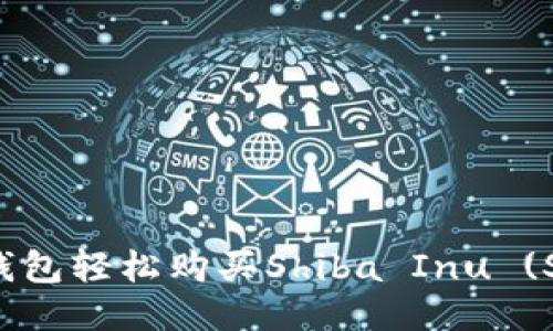 如何通过小狐钱包轻松购买Shiba Inu (SHIB)：详尽指南