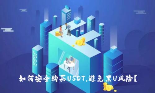 如何安全购买USDT，避免黑U风险？