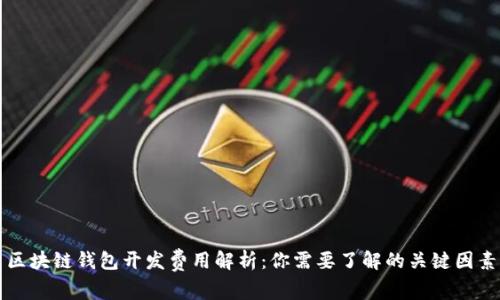 区块链钱包开发费用解析：你需要了解的关键因素