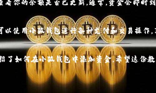 当前无法提供图片内容，但我可以为你提供小狐钱包添加教程的文字描述和步骤。以下是一个详细的文字步骤，帮助你完成小狐钱包的添加操作。

### 小狐钱包添加教程

#### 第一步：下载小狐钱包应用
首先，你需要在手机上下载小狐钱包应用。通常在应用商店（如Apple Store或Google Play）中搜索“小狐钱包”即可找到。下载并安装应用后，打开它。

#### 第二步：创建或登录账户
打开小狐钱包后，你将看到 welcome 界面。如果你是新用户，可以选择“注册账户”，按提示填写相关信息完成注册。如果你已有账户，选择“登录”并输入你的用户名和密码。

#### 第三步：进入钱包界面
登录成功后，进入主界面，你会看到钱包的总览信息。通常在这里，你可以看到余额、交易记录等功能。

#### 第四步：添加资金
在钱包界面，找到“添加资金”或“充值”按钮。点击它，会出现多种支付方式供你选择，比如银行卡、信用卡或者第三方支付平台（如支付宝或微信）。

#### 第五步：选择支付方式
根据自己的需求，选择合适的支付方式。例如，若选择银行卡，请输入相关的银行卡信息，包括卡号、有效期及CVV码。填写完毕后，按确认。

#### 第六步：确认交易
在确认交易之前，请再三检查输入的信息是否正确。确认无误后，点击“确认支付”按钮。此时，系统可能会要求进行双重验证，例如输入短信验证码或使用指纹识别。

#### 第七步：查看余额
支付成功后，你将收到交易成功的提示。此时，可以返回主界面查看你的余额是否已更新。通常，资金会即时到账。

#### 第八步：完成添加
以上步骤完成后，你就成功在小狐钱包中添加了资金。现在，你可以使用小狐钱包进行各种支付和交易操作，享受便利的数字化服务。

### 结论
小狐钱包为用户提供了便捷的财务管理方式，以上步骤详细介绍了如何在小狐钱包中添加资金。希望这份教程能够帮助你顺利完成操作，享受更加高效的生活方式。

如果你还有其他问题或需要进一步的详细讲解，请随时提出！