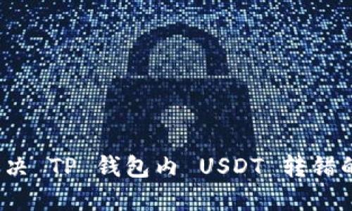 如何解决 TP 钱包内 USDT 转错的问题？