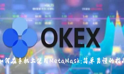 如何在手机上使用MetaMask：简单易懂的指南
