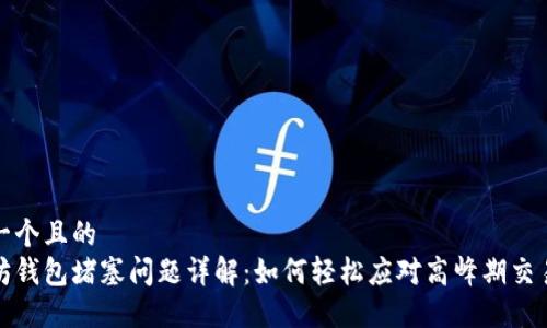 思考一个且的
以太坊钱包堵塞问题详解：如何轻松应对高峰期交易等待