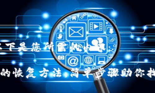 当然可以！以下是您所需的内容：

小狐钱包币的恢复方法：简单步骤助你找回虚拟资产