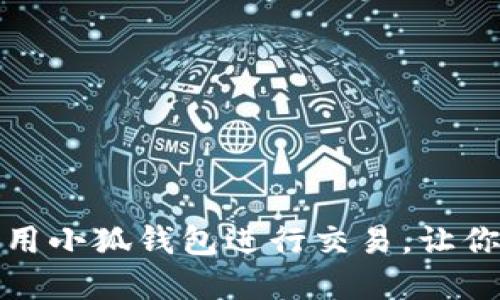 如何高效使用小狐钱包进行交易，让你的资金增值