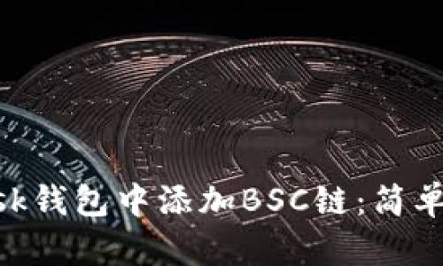 如何在MetaMask钱包中添加BSC链：简单易懂的操作指南