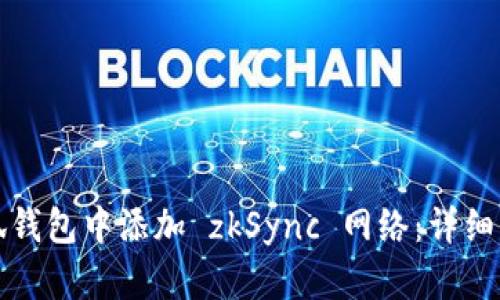 如何在小狐钱包中添加 zkSync 网络：详细步骤与技巧