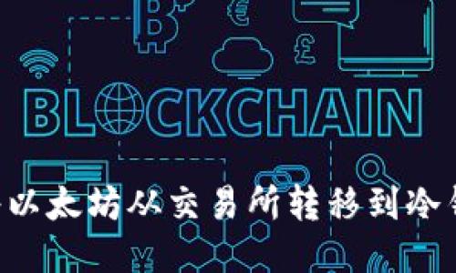 如何安全地将以太坊从交易所转移到冷钱包：全面指南