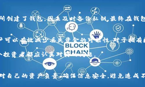    以太坊钱包: 如何避免丢失资金的风险  / 
 guanjianci  以太坊钱包, 钱包丢失, 数字资产, 安全存储  /guanjianci 

一、引言
以太坊作为一种热门的数字货币，其背后的区块链技术正在不断被应用于各种领域。然而，随着以太坊的普及，钱包安全的问题也日益凸显。许多人对以太坊钱包的使用感到困惑，特别是关于钱包丢失的风险。本文将探讨以太坊钱包是否容易丢失以及如何有效避免这一风险。

二、以太坊钱包的基本概念
在了解如何避免以太坊钱包丢失之前，首先需要清楚以太坊钱包是什么。以太坊钱包是存储和管理以太坊（ETH）及其代币的一种工具。它可以是软件型钱包、硬件型钱包或纸质钱包等多种形式。其中，软件钱包是在线使用的，硬件钱包则像USB一样，提供更高的安全性。

三、以太坊钱包丢失的原因
1. 密码遗忘：许多用户在创建钱包时使用复杂的密码，然而在长时间未使用后，可能会忘记。br
2. 私钥丢失：以太坊钱包的私钥是访问和管理资金的关键，一旦丢失，用户将无法恢复钱包。br
3. 网络攻击：在线钱包容易受到黑客攻击，导致资金被盗。br
4. 软件故障：部分软件钱包可能因为系统漏洞或故障而导致用户无法访问。例如，一些用户经历了钱包应用崩溃后的惊慌失措。

四、如何有效防止以太坊钱包丢失
1. 备份钱包信息：在创建以太坊钱包时，务必记录下私钥和助记词，并将其保存在安全的地方。可以选择纸质备份和数字备份相结合，以确保其安全性。br
2. 使用硬件钱包：硬件钱包是一种离线存储方式，极大减少了网络攻击的风险。例如，Ledger和Trezor是两个著名的硬件钱包品牌，用户可以通过它们安全存储以太坊及其他加密资产。br
3. 定期更新软件：选择信誉良好的钱包服务，并确保软件始终保持更新，以防止安全漏洞被利用。br
4. 启用两步验证：对于在线钱包用户，启用两步验证是一种有效的安全措施，增加了额外的保护层。

五、以太坊钱包的安全性评估
尽管以太坊钱包提供了便捷的数字资产管理，但安全性问题始终是用户需要重视的。选择钱包时，要特别注意以下几点：br
- 选择知名度高、安全性强的服务商。br
- 查询钱包的用户评价和历史记录。br
- 了解其私钥管理方式，确保私钥不会被泄露。

六、实际案例分析
通过一些真实案例，我们可以更深刻地理解以太坊钱包丢失带来的后果。例如，某位用户在蜚声全球的以太坊交易所创建了钱包，因未及时备份私钥，最终在钱包崩溃后再也无法找回资金。这样的事情屡见不鲜，让人痛心。

七、结论
以太坊钱包的丢失并非是无法避免的风险。通过合理的管理措施，如备份信息、使用硬件钱包、定期更新软件等，用户可以有效减少丢失资金的可能性。对于拥有数字资产的人来说，保护资产的安全不仅是责任，也是对未来的投资。

在这个数字化的时代，随着加密货币和区块链技术的发展，选择合适的以太坊钱包和采取有效的安全措施是每一个投资者都应认真对待的问题。

总结
虽然以太坊钱包丢失的风险存在，但通过实际案例和有效的管理方式，我们可以大大降低这种风险。每个人都应该对自己的资产负责，确保信息安全，避免造成不必要的损失。在未来，以太坊钱包的安全性将越来越受到关注，用户必须保持警惕，继续学习和适应新的技术变化。