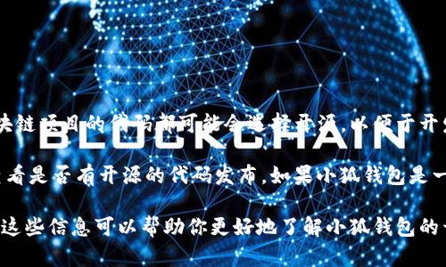 小狐钱包的代码是否开源取决于其具体的开发者和团队的决策。许多数字钱包和区块链项目的代码都可能会选择开源，以便于开发者社区的参与和改进，但并非所有项目都选择开源。

如果你想知道小狐钱包的最新情况，建议访问其官方网站或相关的GitHub页面，以查看是否有开源的代码发布。如果小狐钱包是一个商业项目，可能有其特定的原因没有开源代码，比如保护知识产权、安全性考虑等。

你可以查阅相关的社区论坛或社交媒体平台，了解其他用户与开发者的讨论和反馈。这些信息可以帮助你更好地了解小狐钱包的开源状态及其具体功能。