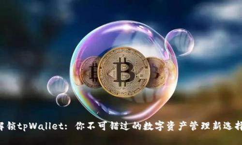 解锁tpWallet: 你不可错过的数字资产管理新选择！