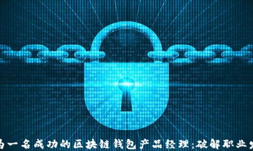 
如何成为一名成功的区块链钱包产品经理：破解职业发展密码