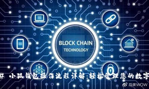 ### 小狐钱包操作流程详解：轻松管理您的数字资产