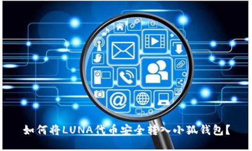 如何将LUNA代币安全转入小狐钱包？