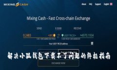 解决小狐钱包下载不了问