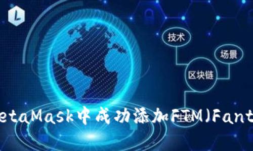 如何在MetaMask中成功添加FTM（Fantom）网络