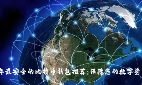 2023年最安全的比特币钱包推荐：保障您的数字资产安全
