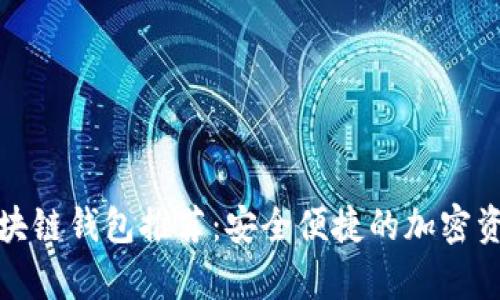 最有名的区块链钱包推荐：安全便捷的加密资产管理方案