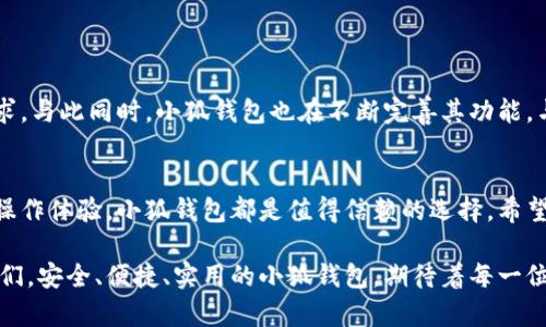 titulo《小狐钱包官网版下载教程：轻松获取安全便捷的数字钱包应用》/titulo

小狐钱包, 钱包下载, 数字钱包, 安全支付/guanjianci

一、引言：数字化时代的选择
在当今快速发展的数字化时代，越来越多人开始依赖于各种数字钱包进行日常交易。小狐钱包作为一种新兴的数字钱包应用，以其安全性和便捷性受到了用户的广泛欢迎。本文将带你详细了解小狐钱包的官网版下载，并为你的数字支付生活提供便利。

二、小狐钱包的优势
小狐钱包不仅仅是一个普通的数字钱包应用，它还有许多独特的优势，值得每一个用户选择和信赖。
ul
    li安全性高：小狐钱包通过多重加密手段保障用户资金安全，确保交易的隐私性和安全性。/li
    li操作简单：无论是新手还是老手，用户都可以轻松上手，享受一键支付、转账等便捷功能。/li
    li支持多种货币：小狐钱包支持多种数字货币，方便用户随时随地进行交易。/li
    li实时更新：小狐钱包提供最新的市场信息和动态，帮助用户做出最优决策。/li
/ul

三、下载小狐钱包的步骤
对于许多用户来说，下载和安装应用是使用它的第一步。小狐钱包的下载过程十分简单，只需以下几个步骤：
ol
    li访问官网：打开浏览器，输入小狐钱包的官方网站地址，进入主页。/li
    li选择下载链接：在官网页面中，找到“下载”或“获取小狐钱包”的按钮，点击进入下载页面。/li
    li选择合适版本：根据你的设备系统（如Android或iOS）选择相应的下载链接，点击开始下载。/li
    li安装应用：下载完成后，在设备上找到安装包，点击进行安装，按照提示完成操作。/li
    li注册并登录：安装完成后，打开应用，按照提示注册新账户或使用已有账户进行登录，即可开始使用小狐钱包。/li
/ol

四、用户痛点与小狐钱包的解决方案
在日常的数字支付生活中，用户常常会遇到一些不便之处。不管是安全性、便捷性，还是系统稳定性，这些都是用户在选择数字钱包时所考虑的重要因素。小狐钱包通过以下方式解决了这些痛点：

h41. 安全性问题/h4
许多用户担心在使用数字钱包时安全性的问题。小狐钱包采用了最新的加密技术，通过多重安全认证手段确保用户的数据和资金不会被泄露或盗取。这种高度的安全性，给用户提供了更大的保障。

h42. 有限的支付方式/h4
很多传统钱包支持的支付方式有限。然而，小狐钱包支持多种数字货币和支付方式，用户可以选择自己最熟悉和便捷的方式进行交易，享受更多选择带来的便利。

h43. 应用体验不佳/h4
有些数字钱包应用在使用过程中操作繁琐，体验不佳。而小狐钱包致力于提供简洁友好的用户界面，让用户能够快速找到所需功能，提升使用体验。

h44. 缺乏实时信息更新/h4
在快速变化的数字货币市场中，实时信息对于用户做出投资决策至关重要。小狐钱包提供实时市场信息和动态，助力用户及时调整自己的投资策略。

五、用户反馈与体验分享
众多用户在体验小狐钱包后给予了高度评价。他们认为，小狐钱包不仅在操作上极其简单，还能有效地保护他们的财务安全。不少用户分享了他们的真实体验：

“作为一名初次接触数字货币的新手，小狐钱包的操作界面让我感觉毫不陌生，几乎是秒懂的那种。”——小王
“我很喜欢小狐钱包的安全设置，使用起来特别踏实，再也不用担心资金的安全问题。”——小李
“小狐钱包的功能很丰富，不论是转账还是充值都很顺畅！”——小张

六、小狐钱包的未来发展
随着数字支付行业的持续发展，小狐钱包未来的发展前景可期。它将继续创新，以满足更广泛用户的需求。与此同时，小狐钱包也在不断完善其功能，与时俱进，努力成为数字钱包领域的领先者。

七、总结
无论是为了方便日常支付，还是为了投资数字货币，小狐钱包都能为用户提供极大的便利。从安全性到操作体验，小狐钱包都是值得信赖的选择。希望每位用户都能在使用小狐钱包的过程中，享受到数字生活带来的便利与乐趣。

这就是我们本次对小狐钱包官网版下载的详细分析，希望能帮助到每位希望尝试这一数字钱包的朋友们。安全、便捷、实用的小狐钱包，期待着每一位用户的加入！