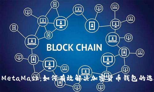 欧易与MetaMask：如何有效解决加密货币钱包的选择困惑