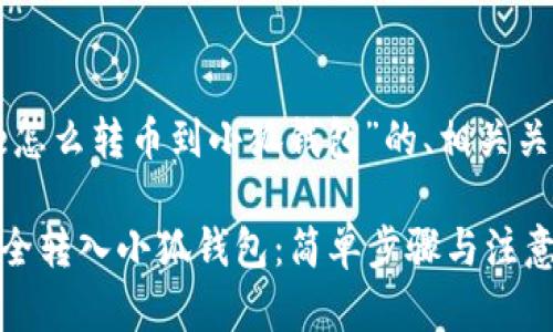 以下是关于“core怎么转币到小狐钱包”的、相关关键词和内容大纲。

如何将Core币安全转入小狐钱包：简单步骤与注意事项