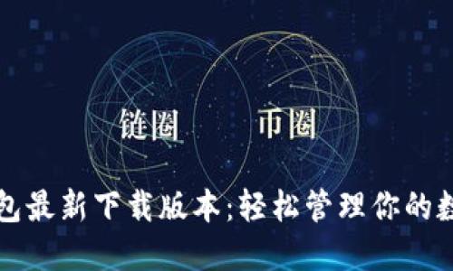 小狐钱包最新下载版本：轻松管理你的数字资产