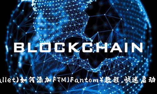 小狐钱包(Fox Wallet)如何添加FTM（Fantom）教程，快速启动你的加密资产管理