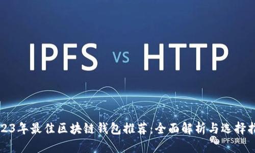 2023年最佳区块链钱包推荐：全面解析与选择指南