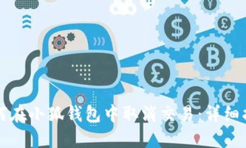 如何在小狐钱包中取消交易：详细指南