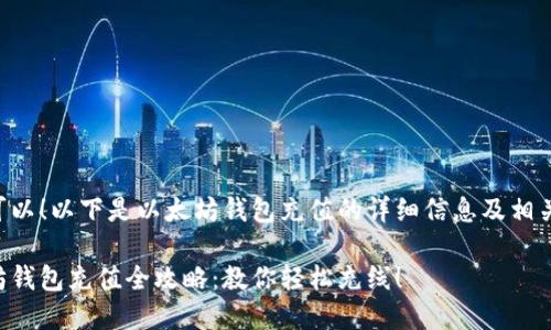 当然可以！以下是以太坊钱包充值的详细信息及相关内容。

以太坊钱包充值全攻略：教你轻松充线！